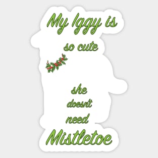 My Iggy is so cute she doesn't need Mistletoe Sticker